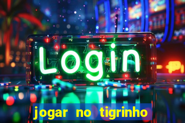 jogar no tigrinho sem deposito